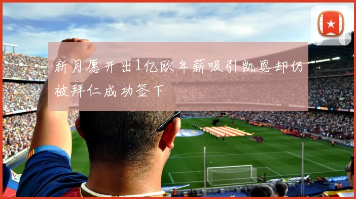 新月愿开出1亿欧年薪吸引凯恩却仍被拜仁成功签下